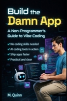 Build the Damn App: A non-programmer’s guide to vibe coding B0GTBV2PH2 Book Cover
