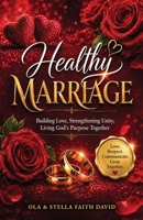 Healthy Marriage: Building Love, Strengthening Unity, Living God's Purpose Together 1066854211 Book Cover