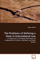 The Problems of Defining a State in International Law: A Comparison of Unilateral Declarations of Independence of Kosovo, Abkhazia, and South Ossetia 3639309375 Book Cover