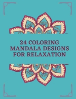 24 Coloring Mandala Designs For Relaxation: An Adult and Children Coloring book Featuring 24 designs For stress Relief and relaxation, Mandala Art ... for meditation 50 pages, 8.5x11 Coloring book B09TL7M8FC Book Cover
