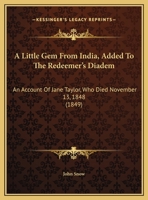 A Little Gem from India, Added to the Redeemer's Diadem: An Account of Jane Taylor, Who Died November 13, 1848 1161845011 Book Cover