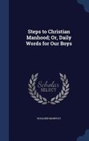 Steps to Christian Manhood; Or, Daily Words for Our Boys 1104471183 Book Cover