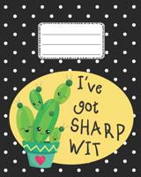 I've Got Sharp Wit Cute Cactus Notebook: Cute Back to school Notebook Wide Ruled for Kids 1080331425 Book Cover