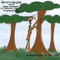 Gerry the Giraffe and His Super Awesome But Sometimes Icky Tracheostomy 1548406570 Book Cover