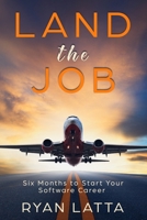 Land the Job: Six Months to Start Your Software Career 1734486139 Book Cover