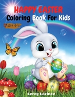 Happy Easter Colouring Book For Kids Ages 4-8: Funny Happy Easter Eggs Coloring and Activating Pages for Kids ACCORDING TO GIRLS AND BOYS Age 4-8 Years. 4613761751 Book Cover