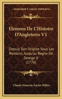Elémens de l'Histoire d'Angleterre, Vol. 1: Depuis La Conqu�te Des Romains, Jusqu'au Regne de Georges II (Classic Reprint) 110473866X Book Cover