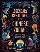 Legendary Creatures of the Chinese Zodiac: Lunar New Years Around the World 1510231838 Book Cover