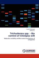 Trichoderma spp. - Bio control of Chickpea wilt: Molecular variability and Bio-control mechanisms of antagonists 3845413352 Book Cover