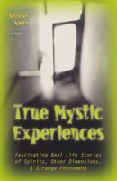 True Mystic Experiences: Fascinating Real Life Stories of Spirits, Other Dimensions & Strange Phenomena 1567182623 Book Cover