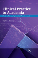 Clinical Practice to Academia: A Guide for New and Aspiring Health Professions Faculty 1032960086 Book Cover
