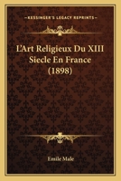 L'Art Religieux Du XIII Siecle En France (1898) 1167714385 Book Cover