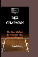 REX CHAPMAN: The Rise, Fall,And Redemption Of A Basketball Legend. B0CWL7NTM8 Book Cover