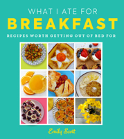 What I Ate for Breakfast: Food Worth Getting Out of Bed for 0008589461 Book Cover