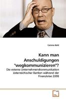 Kann man Anschuldigungen 'wegkommunizieren'? : Die externe Unternehmenskommunikation ?sterreichischer Banken w?hrend der Finanzkrise 2008 3639233697 Book Cover