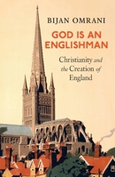 God Is An Englishman: Christianity and the Creation of England 1800756178 Book Cover