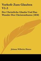 Vorhofe Zum Glauben V1-3: Der Christliche Glaube Und Das Wunder Des Christenthums (1850) 116086201X Book Cover