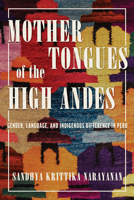 Mother Tongues of the High Andes: Gender, Language, and Indigenous Difference in Peru 081655563X Book Cover