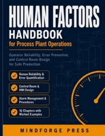 HUMAN FACTORS HANDBOOK FOR PROCESS PLANT OPERATIONS: Operator Reliability, Error Prevention, and Control Room Design for Safe Production B0HBYT5HQ1 Book Cover