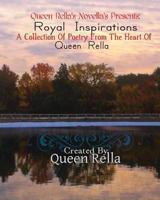 Royal Inspirations: A Collection Of Poetry From The Heart Of Queen Rella 1481153382 Book Cover
