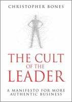 The Cult of the Leader: A Manifesto for More Authentic Business 0470666048 Book Cover