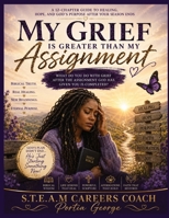 My Grief Is Greater Than My Assignment: What Do You Do With the Grief After the Assignment God Has Given You is Completed? B0HDJWSQ5J Book Cover