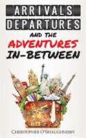 Arrivals, Departures and the Adventures In-Between 1909193720 Book Cover