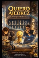 Quiero Ajedrez: Tu siguiente Nivel (Spanish Edition) B0GXBLFWKT Book Cover