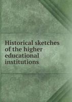 Historical Sketches of the Higher Educational Institutions 5518678649 Book Cover