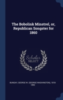 The Bobolink Minstrel, or, Republican Songster for 1860 137695530X Book Cover