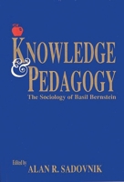 Knowledge and Pedagogy: The Sociology of Basil Bernstein (Contemporary Studies in Social and Policy Issues in Education: The David C. Anchin Center Series) 1567501125 Book Cover