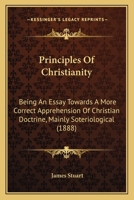 Principles of Christianity: Being an Essay Towards a More Correct Apprehension of Christian Doctrin 0530448521 Book Cover