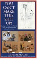 You Can't Make This Shit Up! Leading the Fight for the Rule of Law in the Guantanamo Bay Military Commissions B0G4MFT4Z1 Book Cover