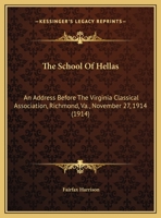 The School of Hellas; An Address Before the Virginia Classical Association, Richmond, Va., November 27, 1914 0548900000 Book Cover