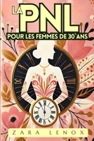 LA PNL POUR LES FEMMES DE 30 ANS: Retrouvez votre confiance et atteignez vos objectifs personnels en 90 jours - SANS compromettre votre style de vie ! ... neuro linguistique) (French Edition) B0DRYVC9XG Book Cover
