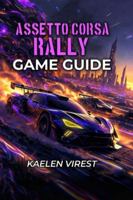 ASSETTO CORSA RALLY GAME GUIDE: Master Essential Techniques, Optimize Every Setup & Dominate the Leaderboards B0G43HGCYV Book Cover