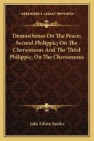 Demosthenes On The Peace; Second Philippic; On The Chersonesus And The Third Philippic; On The Chersonesus 1163238805 Book Cover