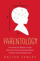 Parentology: Everything You Wanted to Know about the Science of Raising Children but Were Too Exhausted to Ask 1476712654 Book Cover