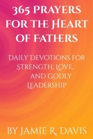 365 Prayers for the Heart of Fathers: Daily Devotions for Strength, Love, and Godly Leadership B0F873DPMT Book Cover