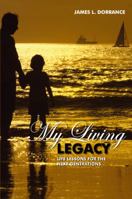 My Living Legacy: Life Lessons for the Next Generations 1432781499 Book Cover