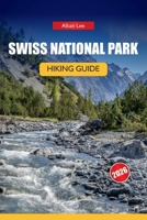 SWISS NATIONAL PARK HIKING GUIDE 2026: Detailed Day Routes and Practical Safety Tips for Independent Alpine Visitors (Trailblazer’s Ultimate Hiking Guides) B0H2DZMXM9 Book Cover
