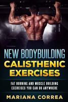 New BODYBUILDING CALISTHENIC EXERCISES: FAT BURNING AND MUSCLE BUILDING EXERCISES YOU CAN Do ANYWHERE 1537616544 Book Cover