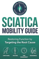 Sciatica Mobility Guide: Restoring Function by Targeting the Root Cause | A 15-Minute Daily Routine for Spinal Decompression, Core Stability, and Posture Correction B0H4KYBVBC Book Cover