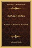 The Cadet Button: A Novel of American Army Life 1276587058 Book Cover