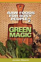 Raw Foods for Busy People 2: Green Magic 0615180310 Book Cover