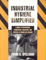 Industrial Hygiene Simplified: A Guide to Anticipation, Recognition, Evaluation, and Control of Workplace Hazards 1598889621 Book Cover