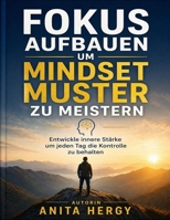 Fokus aufbauen um Mindset Muster zu meistern: Entwickle innere Stärke um jeden Tag die Kontrolle zu behalten (German Edition) B0GYD8RGLX Book Cover