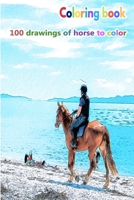 Coloring book 100 drawings of horse to color: a good book of size 6 x 9 inches for hobby, fun, entertainment and colorization of horses drawing for child, student, teen, adult, man and woman B08FP9XJRV Book Cover