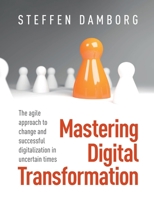 Mastering Digital Transformation: The agile approach to change and successful digitalization in uncertain times 8743084745 Book Cover