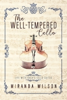 The Well-Tempered Cello: Life With Bach's Cello Suites 1629920460 Book Cover
